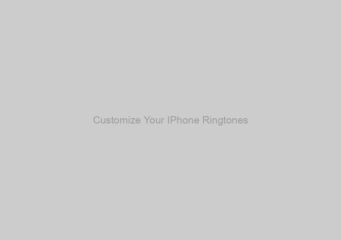 Customize Your IPhone Ringtones